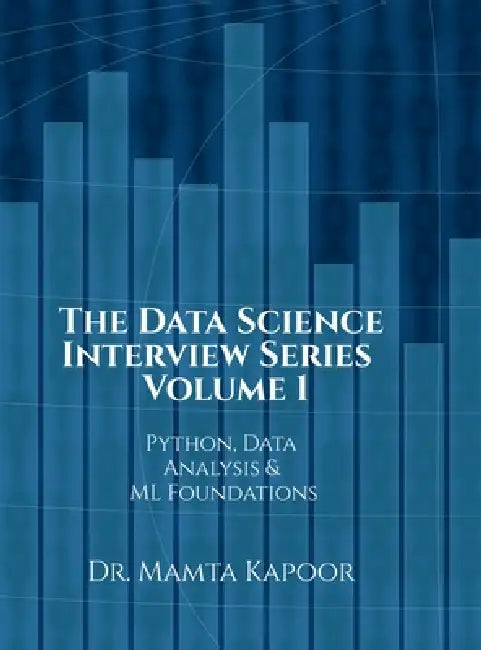 The Data Science Interview Series - Volume 1: Python, Data Analysis and ML Foundations by Dr Mamta Kapoor