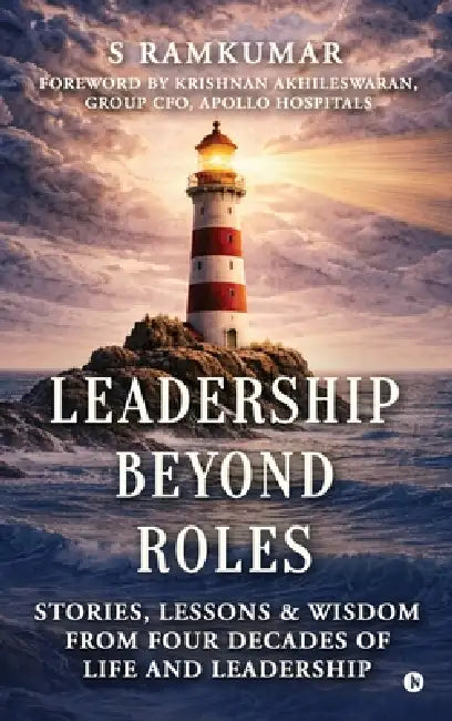 Leadership Beyond Roles: Stories, Lessons and Wisdom From Four Decades of Life and Leadership by S Ramkumar