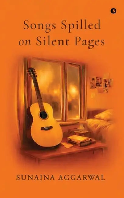 Songs Spilled on Silent Pages by Sunaina Aggarwal