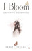 I Bloom: Poems on Healing, Being and Becoming by Shruti Singhal