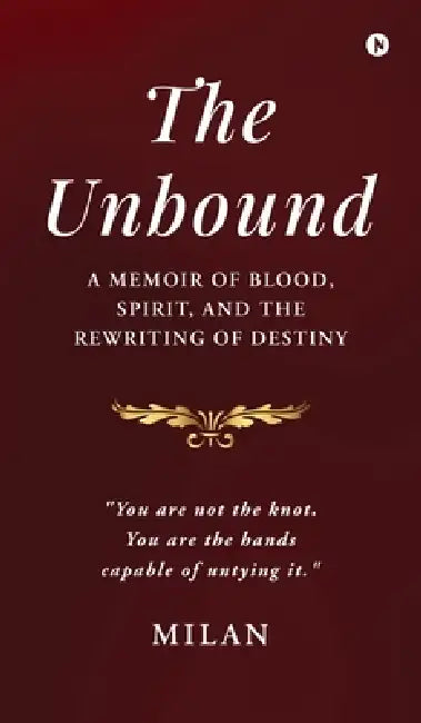 The Unbound: A Memoir of Blood, Spirit, and the Rewriting of Destiny by Milan