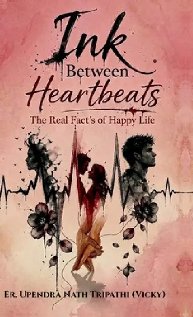 Ink Between Heartbeats: The Real Fact's of Happy Life by Er Upendra Nath Tripathi (Vicky)