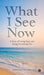 What I See Now: A Story of Losing Sight and Seeing Everything Else by Rishabh Gupta