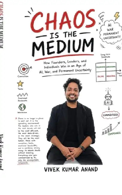 Chaos Is the Medium: How Founders, Leaders, and Individuals Win in an Age of AI, War, and Permanent Uncertainty by Vivek Kumar Anand