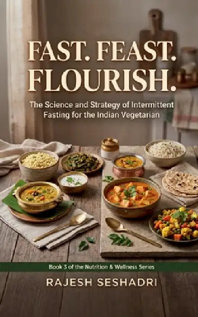 Fast. Feast. Flourish.: The Science and Strategy of Intermittent Fasting for the Indian Vegetarian by Rajesh Seshadri