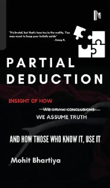 Partial Deduction: Insight of how we assume truth, and how those who know it, use it. by Mohit Bhartiya