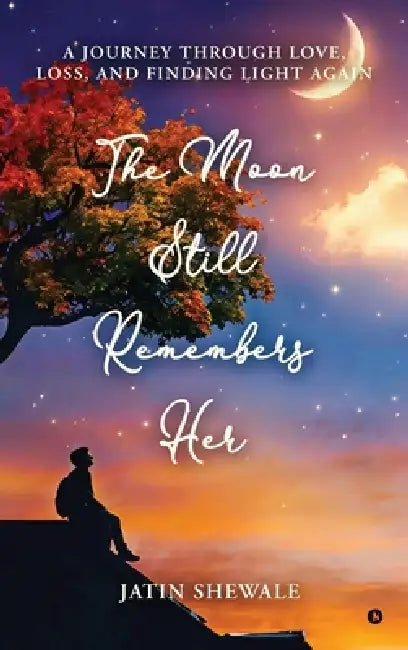 The Moon Still Remembers Her: A journey through love, loss, and finding light again. by Jatin Shewale