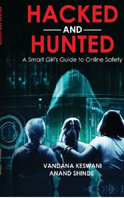 Hacked and Hunted: A Smart Girl's Guide to Online Safety by Anand Shinde