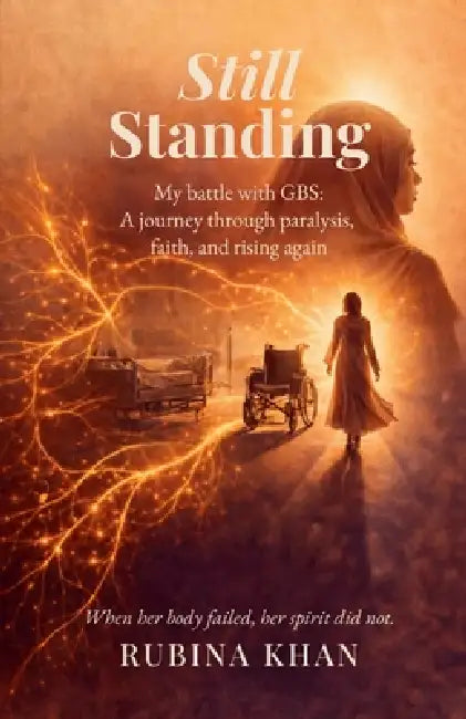 Still Standing: My battle with GBS: A journey through paralysis, faith, and rising again by Rubina Khan