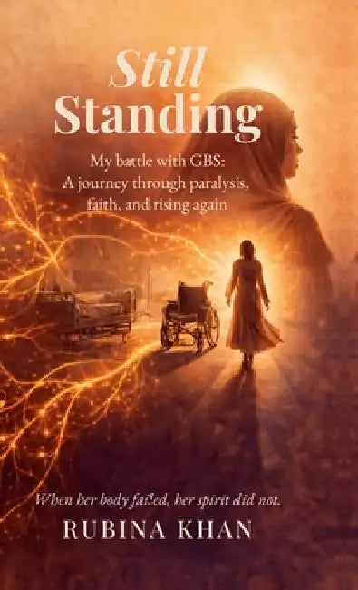 Still Standing: My battle with GBS: A journey through paralysis, faith, and rising again by Rubina Khan
