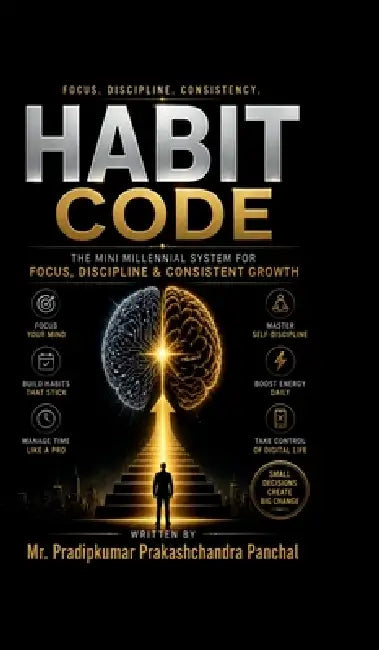 Habit Code: The Mini Millennial System for Focus, Discipline & Consistent Growth by Pradipkumar Prakashchandra Panchal