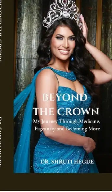 Beyond the Crown: My Journey Through Medicine, Pageantry and Becoming More by Dr Shruti Hegde
