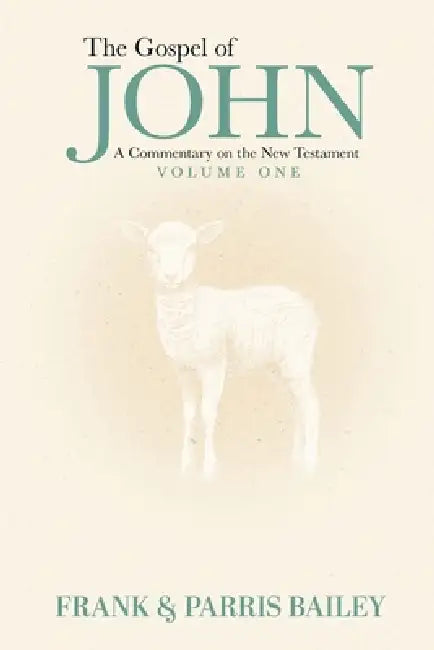 The Gospel of John A Commentary on the New Testament Volume 1 by Frank Bailey, Parris Bailey