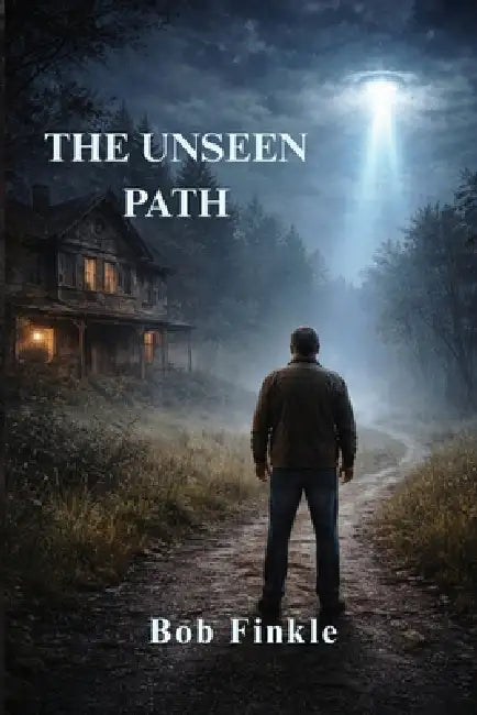 The Unseen Path: A Life Between the Ordinary and Unexplainable by Bob Finkle