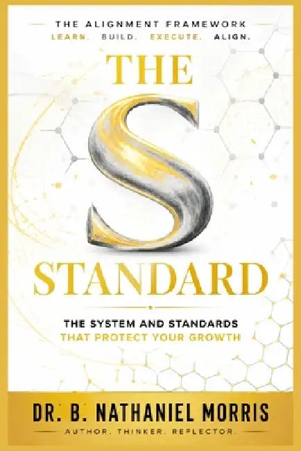 The S Standard: The Systems and Standards That Protect Your Growth by B. Nathaniel Morris