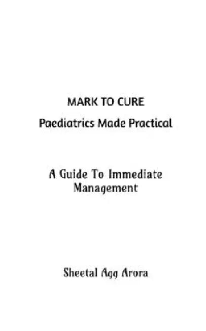 MARK TO CURE Paediatrics Made Practical: A Guide to Immediate Management by Sheetal Agg Arora