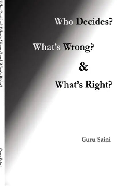Who Decides? What's Wrong? and What's Right? by Guru Saini
