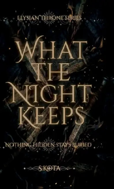 What The Night Keeps: Nothing Hidden Stays Buried by S Kota