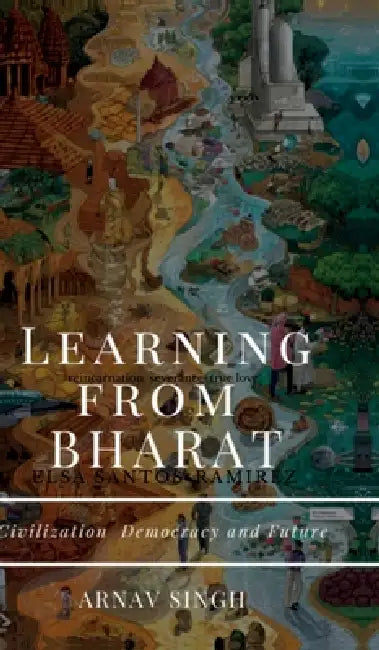 Learning from Bharat: Civilization Democracy and Future by Arnav Singh