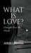 What Is Love?: Straight from the Heart by Anjali Bindal