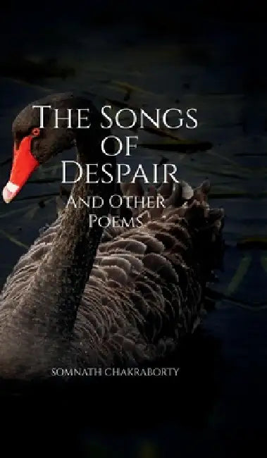 The Songs of Despair and Other Poems by Somnath Chakraborty