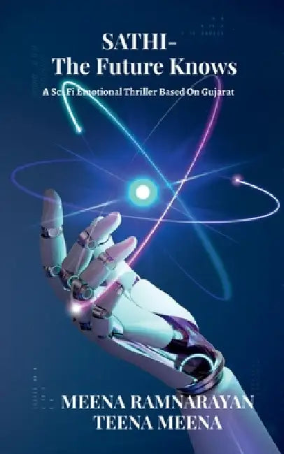 SATHI - The Future Knows: A Sci Fi Emotional Thriller Based on Gujarat by Meena Ramnarayan