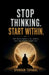 Stop thinking start within: the truth about life, habits, and the power inside you by Spandan Tupange