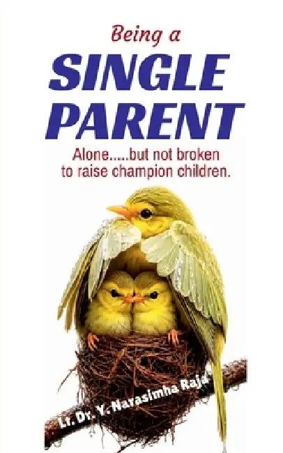 Being a Single Parent: Alone but not broken to raise the champion children. by Lt Dr Y Narasimha Raja