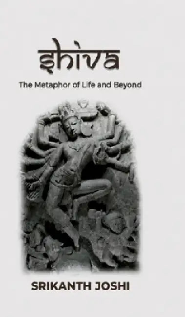 Shiva - The Metaphor of Life and beyond by Srikanth Joshi