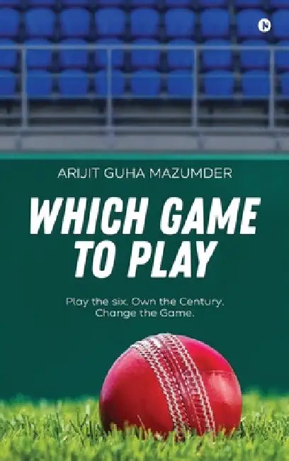 Which Game to Play: Play the six. Own the Century. Change the Game. by Arijit Guha Mazumder