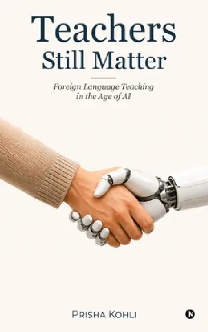 Teachers Still Matter: Foreign Language Teaching in the Age of AI by Prisha Kohli