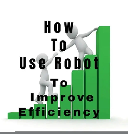 How To Use Robot To: Improve Efficiency by John Lok