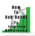 How To Use Robot To: Improve Efficiency by John Lok