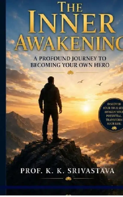 The Inner Awakening: A Profound Journey to Becoming Your Own Hero by Prof Krishna Kant Srivastava