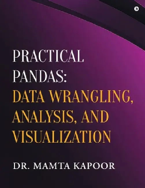 Practical Pandas: Data Wrangling, Analysis, and Visualization by Dr Mamta Kapoor