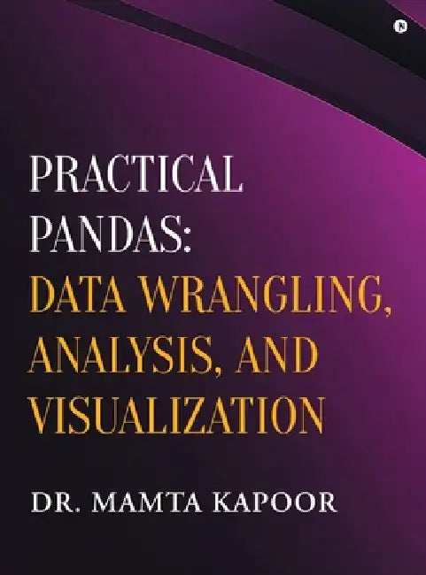 Practical Pandas: Data Wrangling, Analysis, and Visualization by Dr Mamta Kapoor