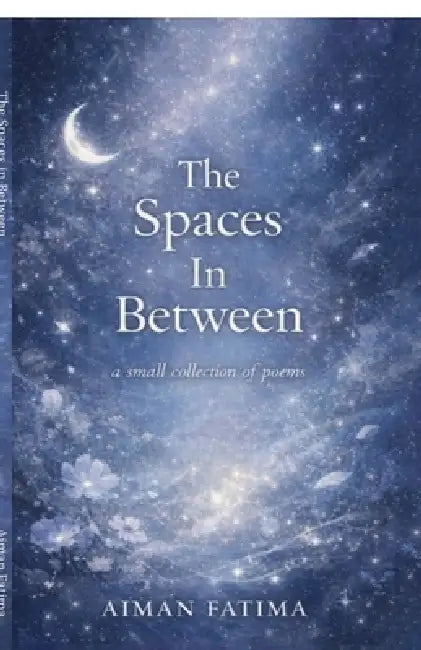 The Spaces in Between: A small collection of poems by Aiman Fatima