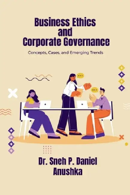 Business Ethics and Corporate Governance: Concepts, Cases, and Emerging Trends by Dr Sneh P Daniel, Anushka