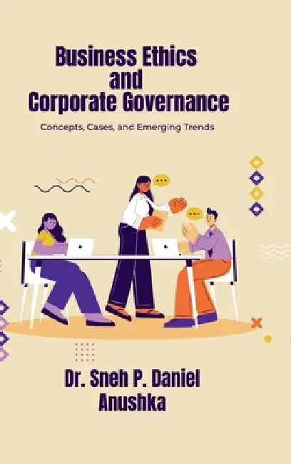 Business Ethics and Corporate Governance: Concepts, Cases, and Emerging Trends by Dr Sneh P Daniel, Anushka