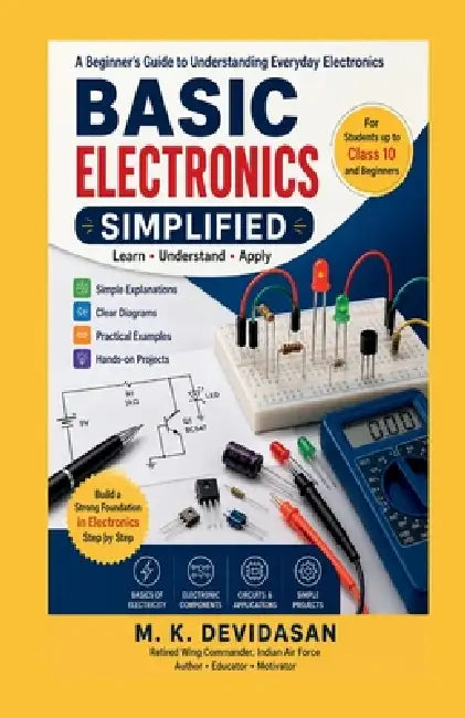 Basic Electronics Simplified: A Beginner's Guide to Understanding Everyday Electronics by M K Devidasan