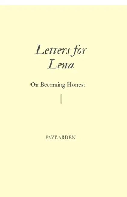 Letters for Lena: On Becoming Honest by Faye Arden