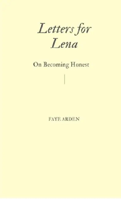 Letters for Lena: On Becoming Honest by Faye Arden