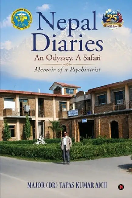 Nepal Diaries - An Odyssey, A Safari: Memoir of a Psychiatrist by Major (Dr) Tapas Kumar Aich