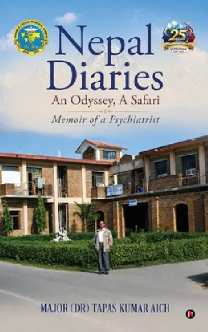 Nepal Diaries - An Odyssey, A Safari: Memoir of a Psychiatrist by Major (Dr) Tapas Kumar Aich