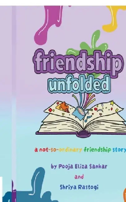 Friendship Unfolded: A Not-So-Ordinary Friendship Story by Shriya Rastogi