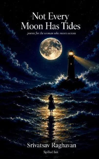 Not Every Moon Has Tides: poems for the woman who moves oceans by Srivatsav Raghavan