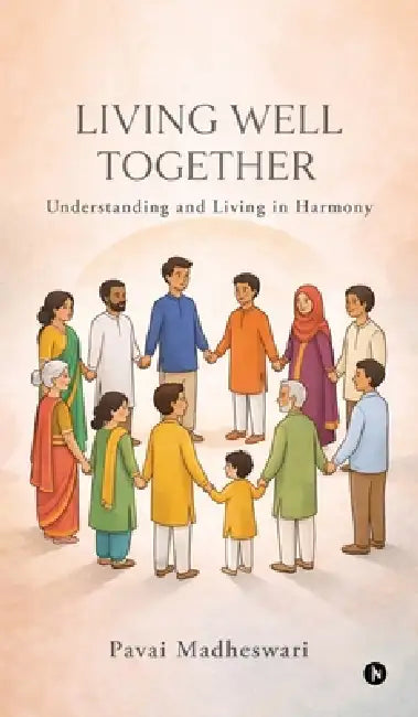 Living Well Together: Understanding and Living in Harmony by Pavai Madheswari