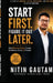 Start First. Figure It Out Later.: How Massive Action Creates Confidence, Clarity & Freedom by Nitin Gautam