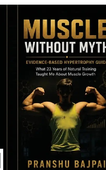 Muscle Without Myth: Evidence Based Hypertrophy Guide by Pranshu Bajpai