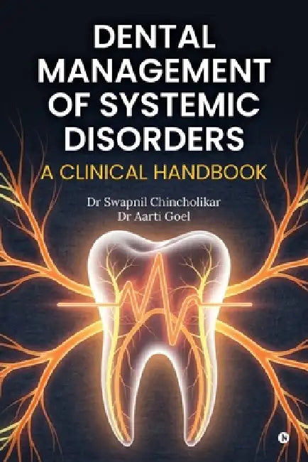 Dental Management of Systemic Disorders: A Clinical Handbook by Dr Swapnil Chincholikar, Dr Aarti Goel